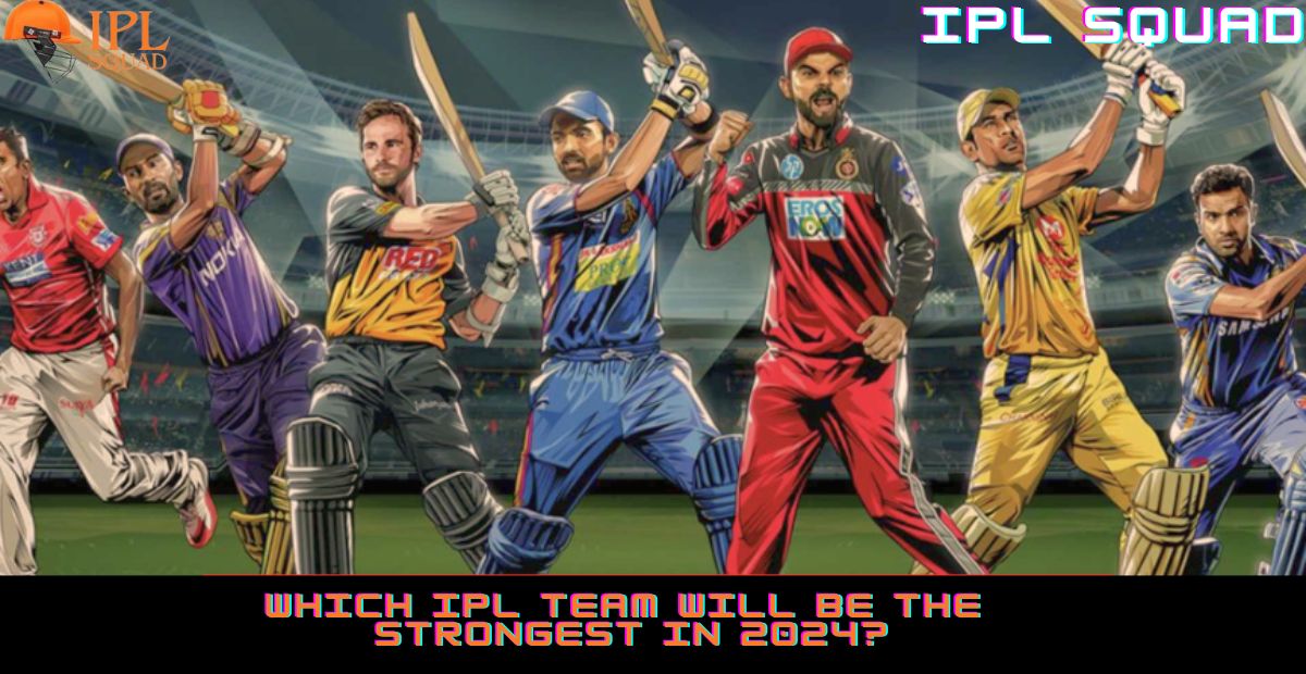 Which IPL team will be the strongest in 2024?