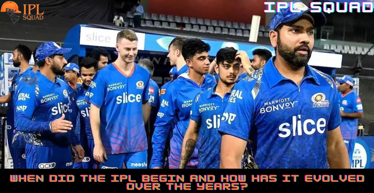 When Did the IPL Begin and How Has It Evolved Over the Years?