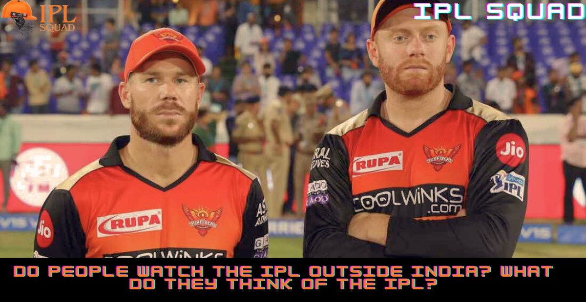 Do people watch the IPL outside India? What do they think of the IPL?