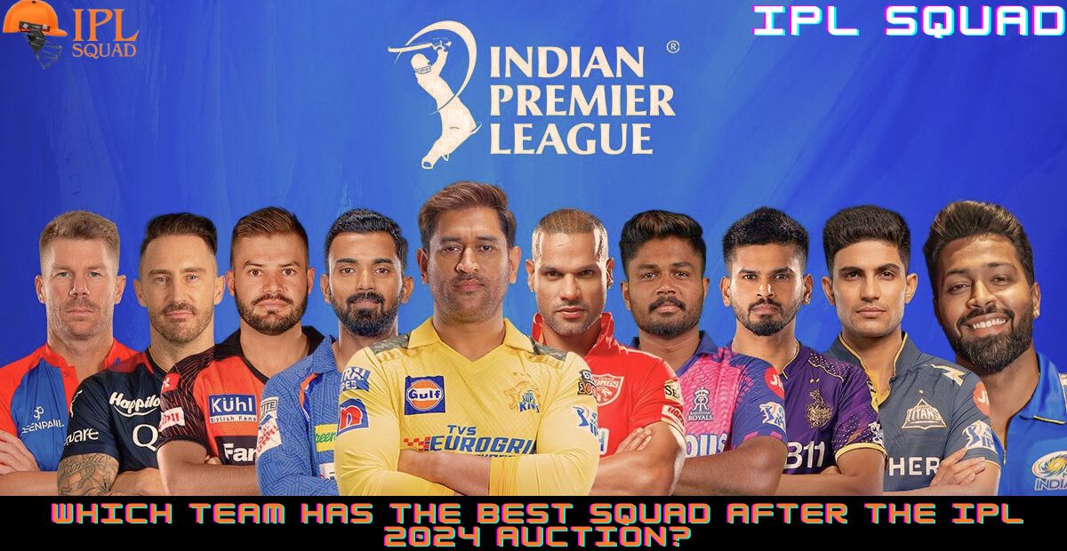 Which team has the best squad after the IPL 2024 auction?